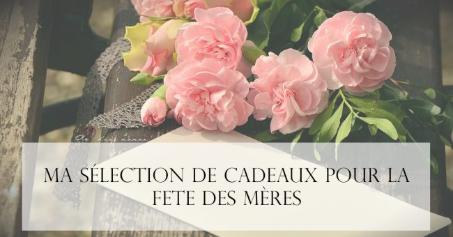 ma sélection cadeaux pour la fête des mères